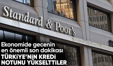 S&P’den Türkiye kararı: Kredi notu yükseltildi